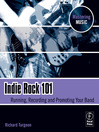 Indie Rock 101: Running,  Recording,  Promoting your Band
